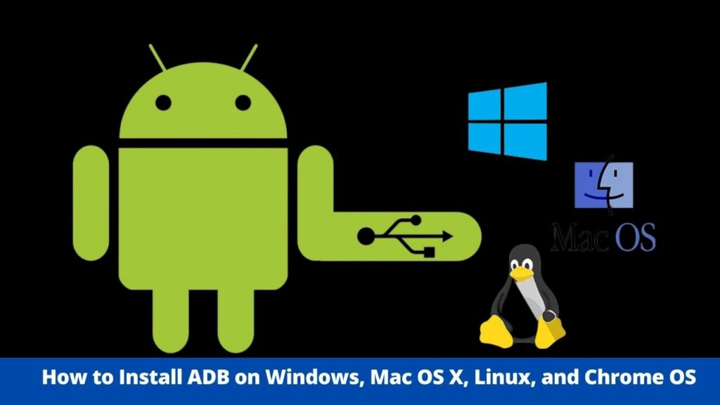 How to Install ADB on Windows, Mac OS X, Linux, and Chrome OS