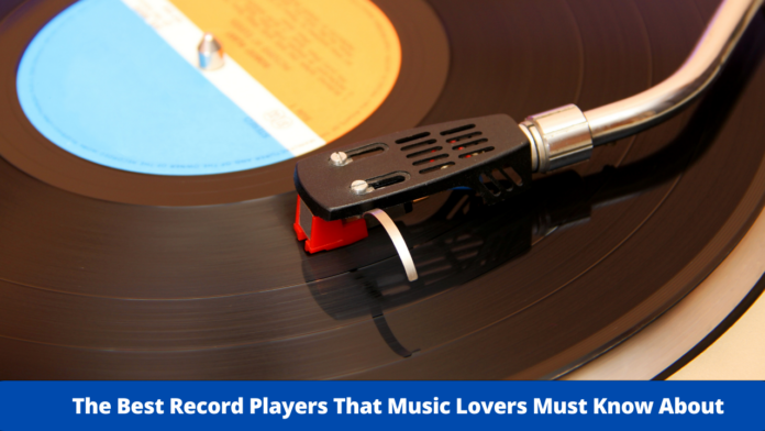 The Best Record Players That Music Lovers Must Know About