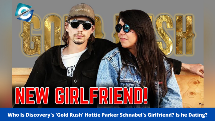Who Is Discovery's 'Gold Rush' Hottie Parker Schnabel's Girlfriend? Is he Dating?