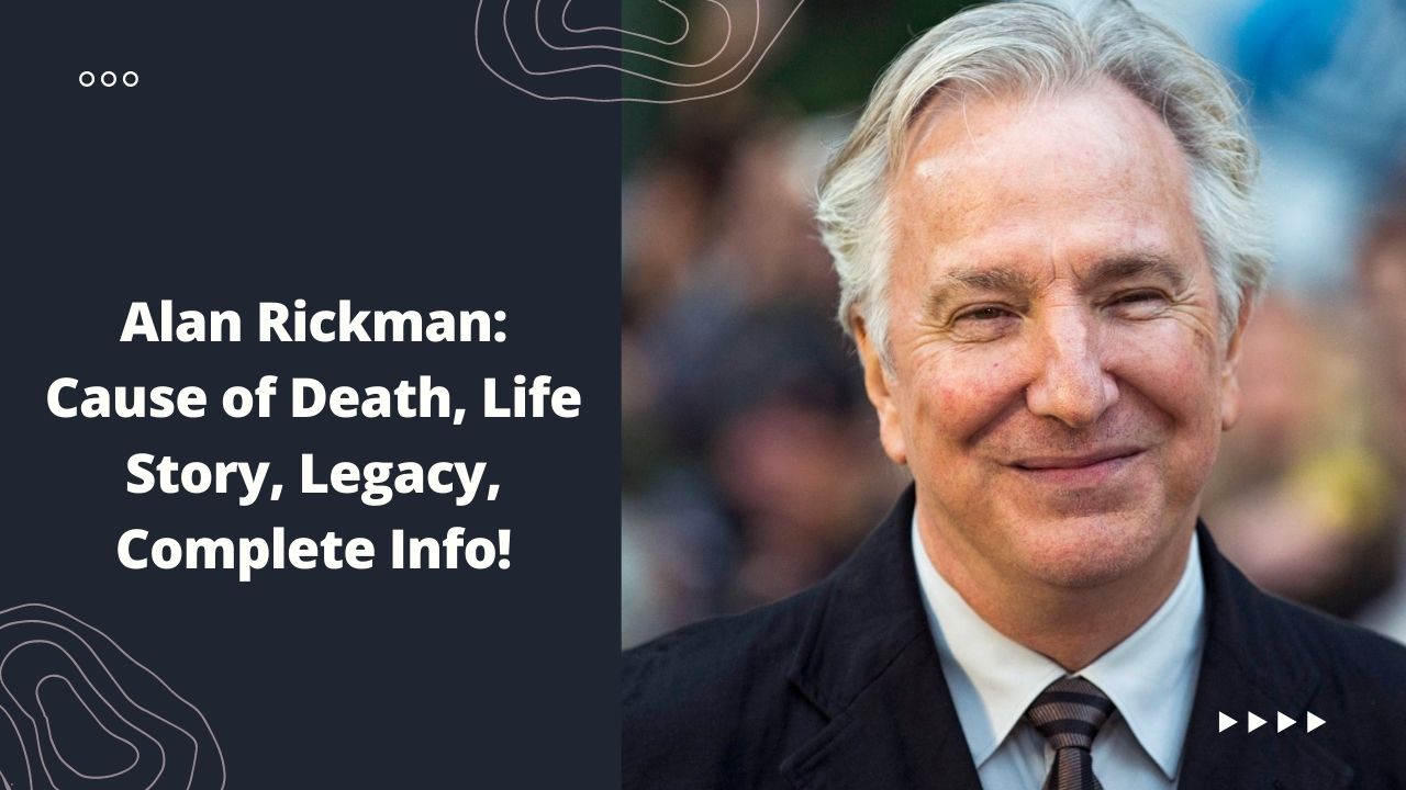 Alan Rickman: Cause of Death, Life Story, Legacy, Complete Info