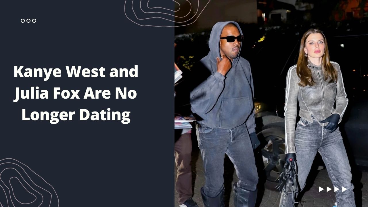 Kanye West and Julia Fox Are No Longer Dating