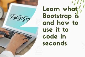 Learn what Bootstrap is and how to use it to code in seconds