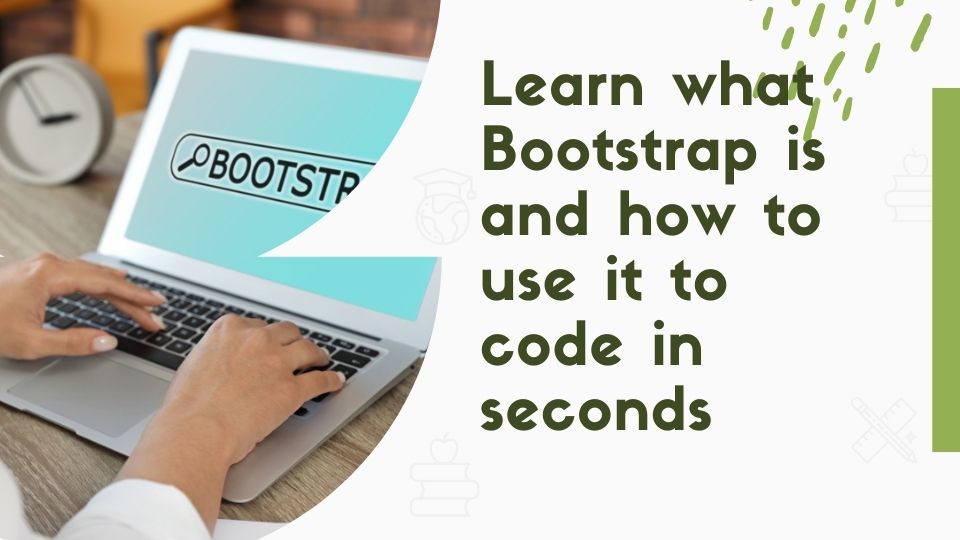 Learn what Bootstrap is and how to use it to code in seconds