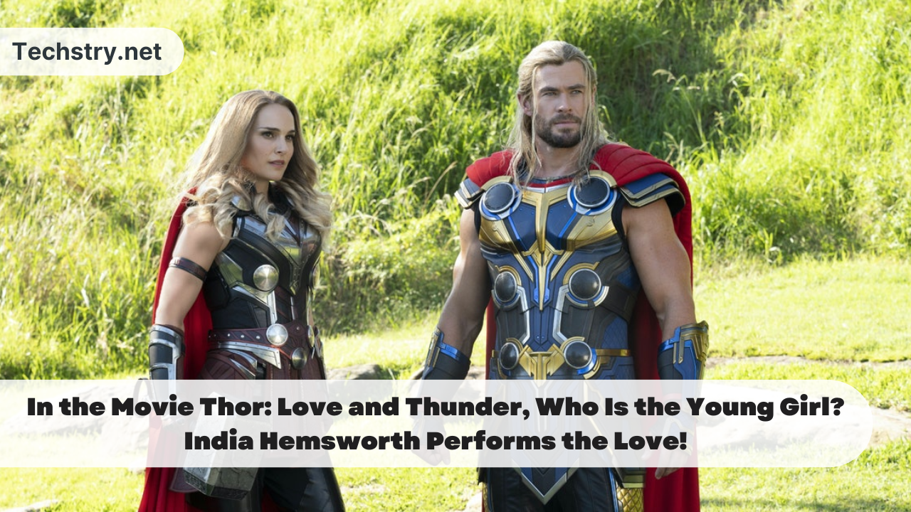 In the Movie Thor: Love and Thunder, Who Is the Young Girl? India Hemsworth Performs the Love!