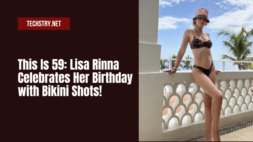 This Is 59: Lisa Rinna Celebrates Her Birthday with Bikini Shots!