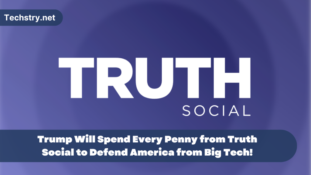 Trump Will Spend Every Penny from Truth Social to Defend America from Big Tech!
