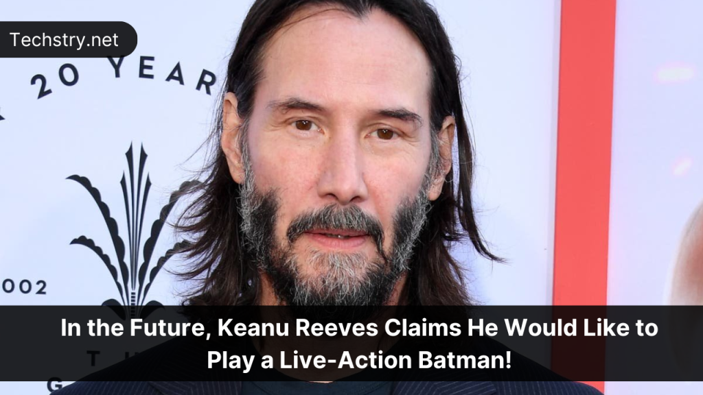 In the Future, Keanu Reeves Claims He Would Like to Play a Live-Action Batman.