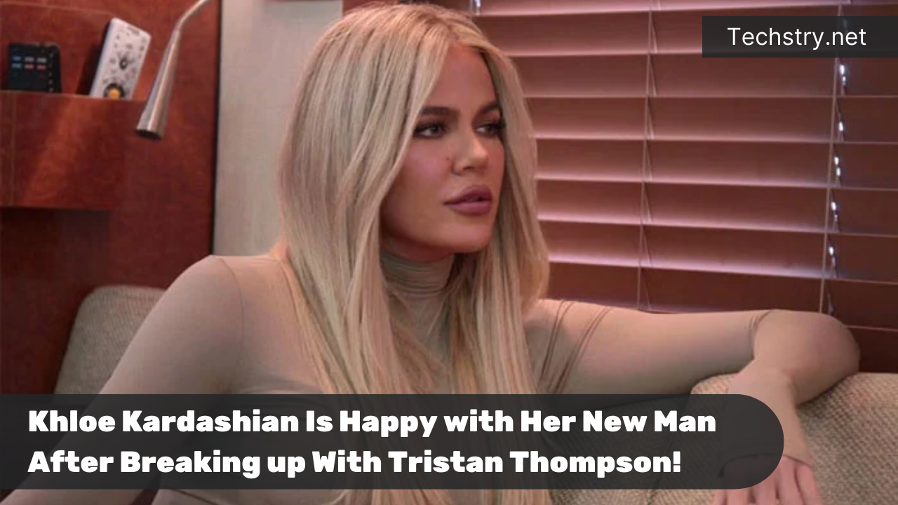 Khloe Kardashian Done With Tristan Thompson, Happy With New Man