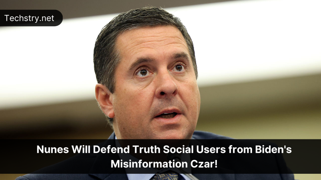 Truth Social users will be protected by Nunes from Biden’s disinformation czar