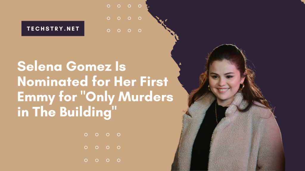 Selena Gomez is nominated for her first Emmy for "Only Murders In The Building"