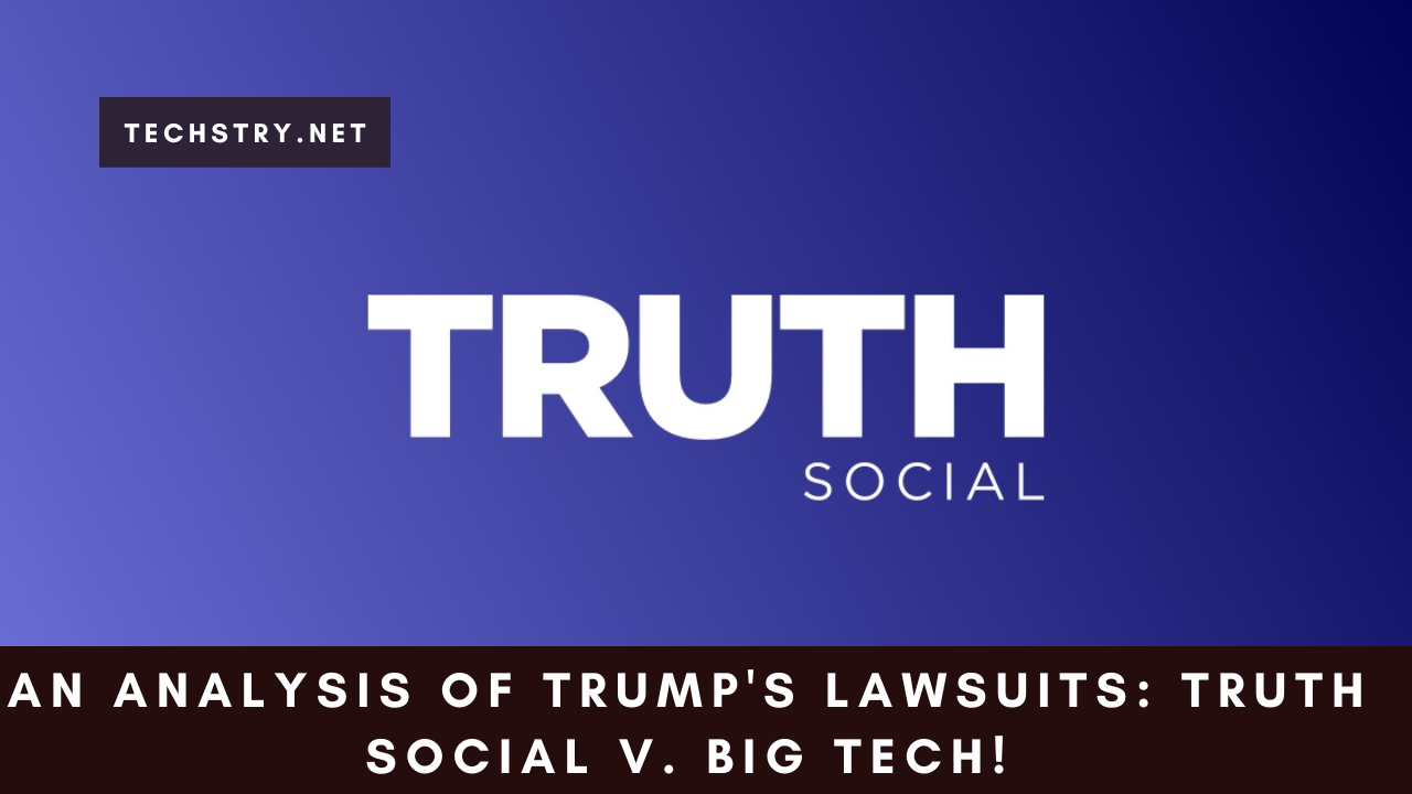 An Analysis of Trump's Lawsuits: Truth Social v. Big Tech!