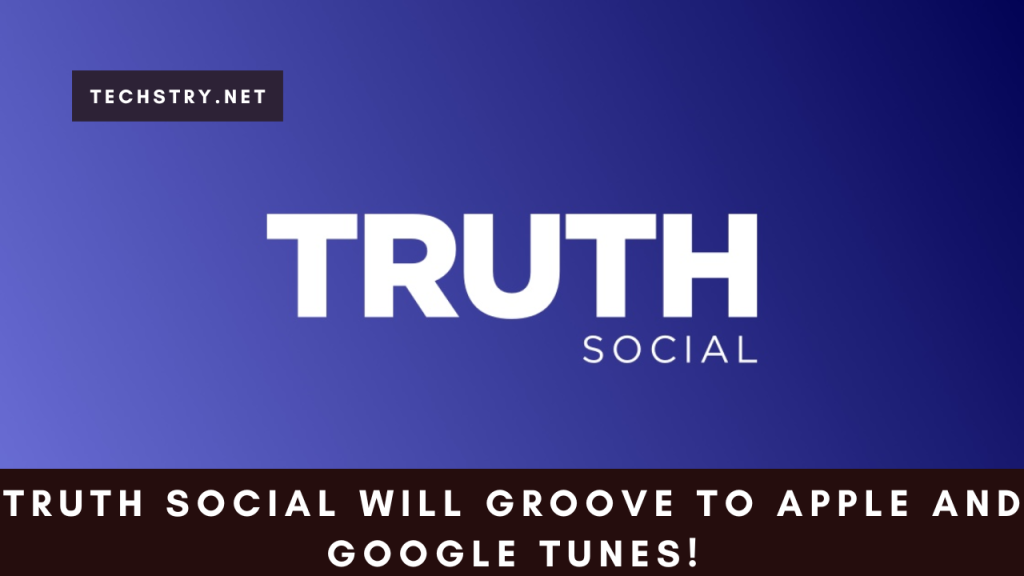 Truth Social Will Groove to Apple and Google Tunes!