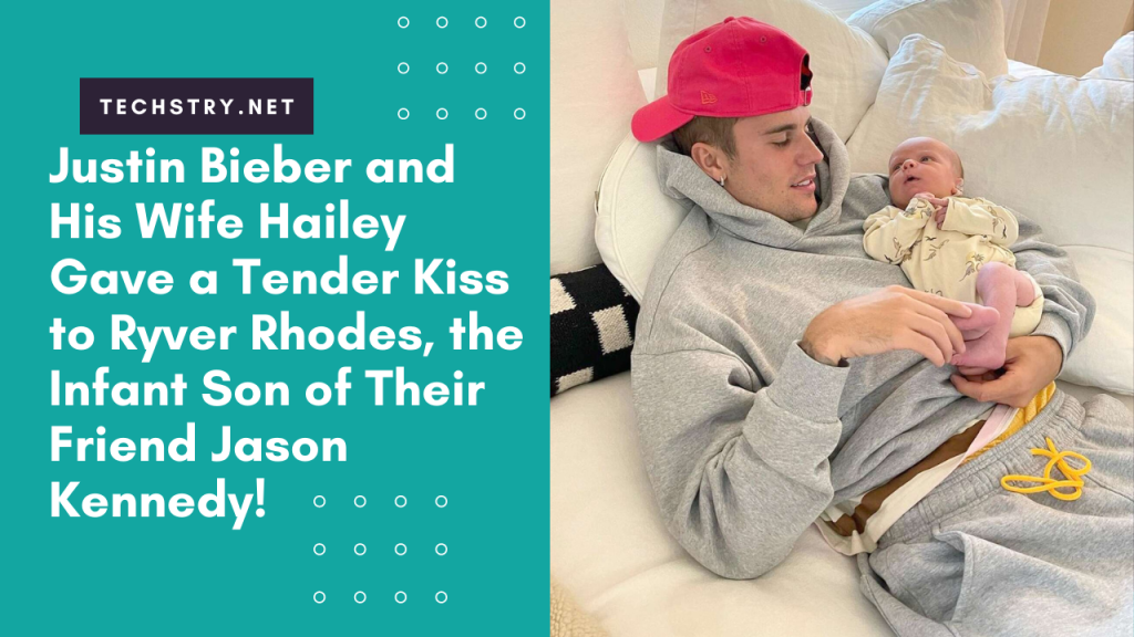 Justin Bieber and His Wife Hailey Gave a Tender Kiss to Ryver Rhodes, the Infant Son of Their Friend Jason Kennedy!