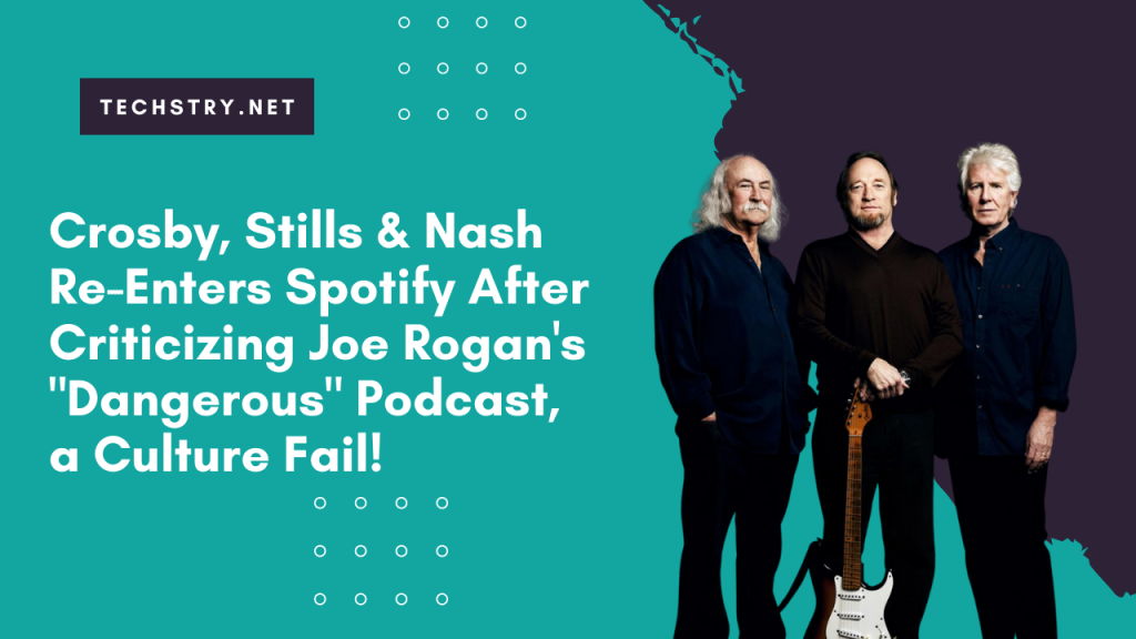 Crosby, Stills & Nash Re-Enters Spotify After Criticizing Joe Rogan's "Dangerous" Podcast, a Culture Fail!