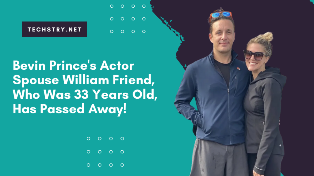 Bevin Prince's Actor Spouse William Friend, Who Was 33 Years Old, Has Passed Away!