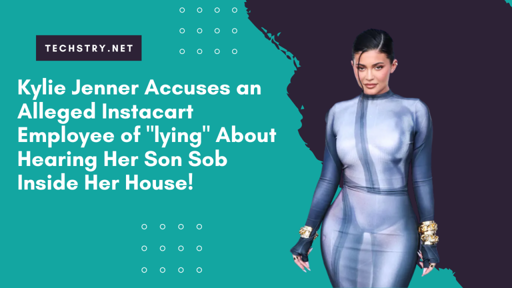 Kylie Jenner Accuses an Alleged Instacart Employee of "lying" About Hearing Her Son Sob Inside Her House!