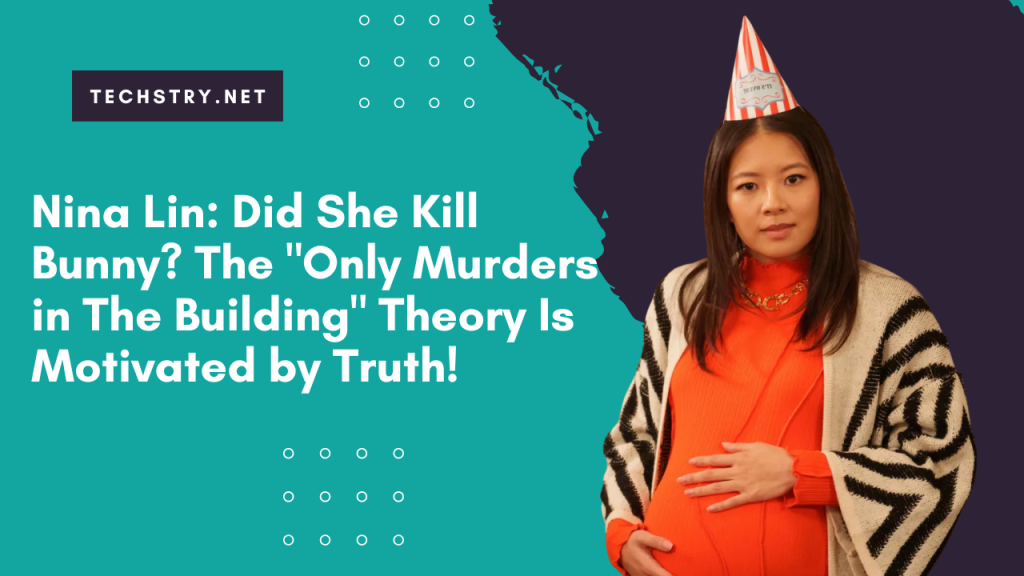 Nina Lin: Did She Kill Bunny? The "Only Murders in The Building" Theory Is Motivated by Truth!
