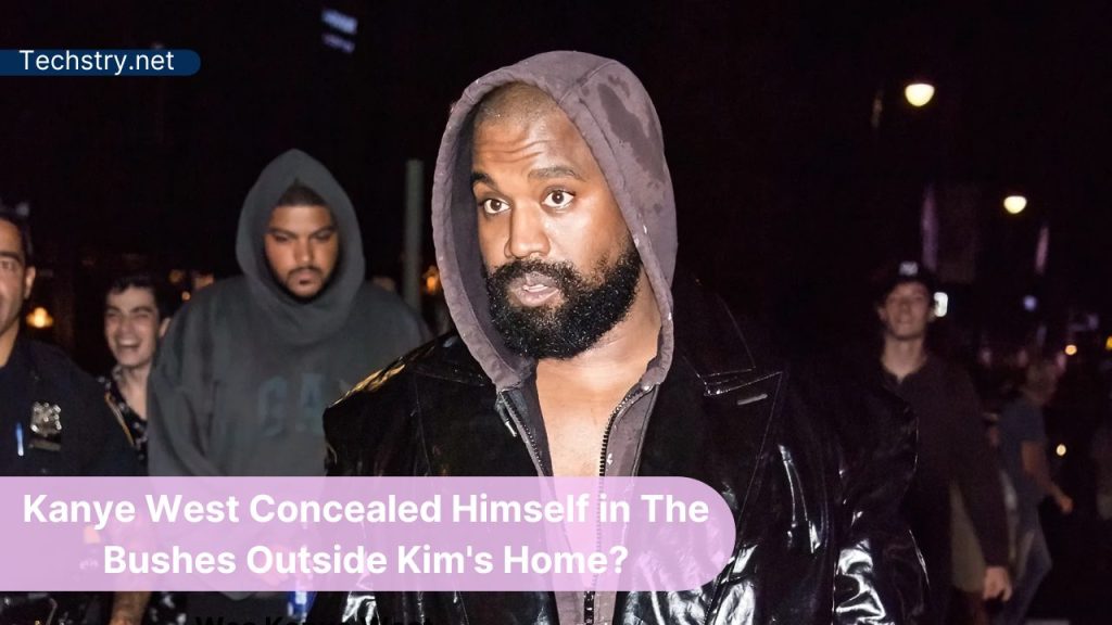 Did Kanye West Conceal Himself in The Bushes Outside Kim's Home?