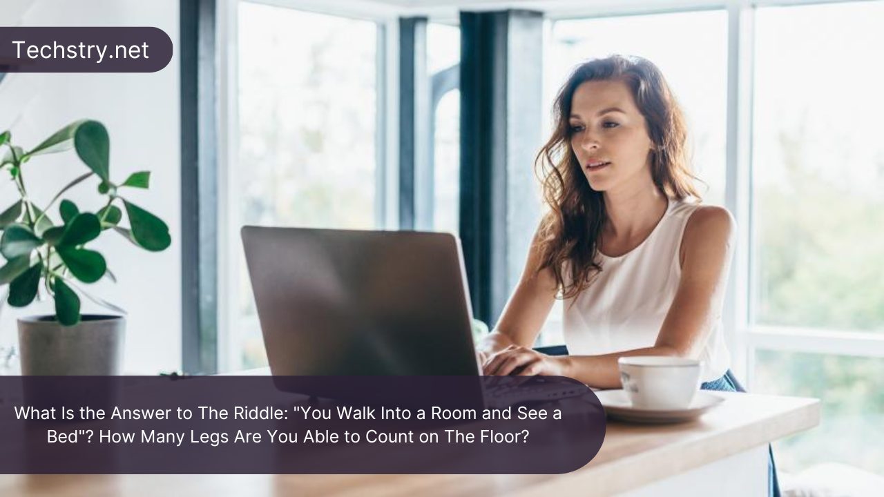 What Is the Answer to The Riddle: "You Walk Into a Room and See a Bed"? How Many Legs Are You Able to Count on The Floor?