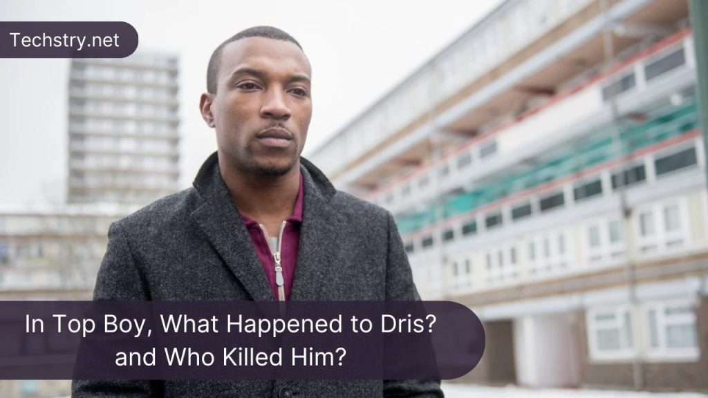 In Top Boy, What Happened to Dris? and Who Killed Him?