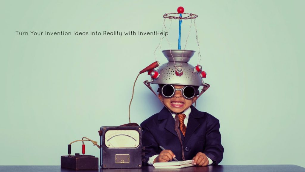 Turn Your Invention Ideas into Reality with InventHelp